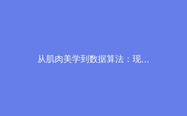 从肌肉美学到数据算法：现代体育竞技的科技革命与人文回归 - 2