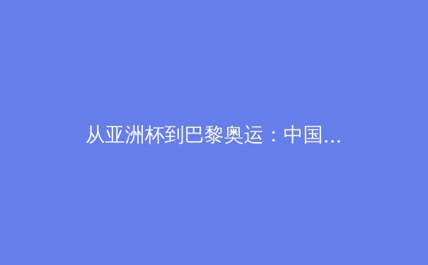 从亚洲杯到巴黎奥运：中国体育产业数字化转型的三大战略支点 - 3